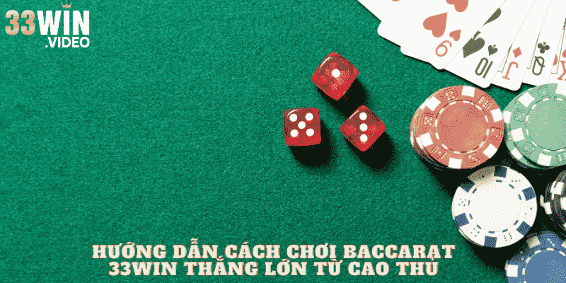 Hướng Dẫn Cách Chơi Baccarat 33Win Thắng Lớn Từ Cao Thủ