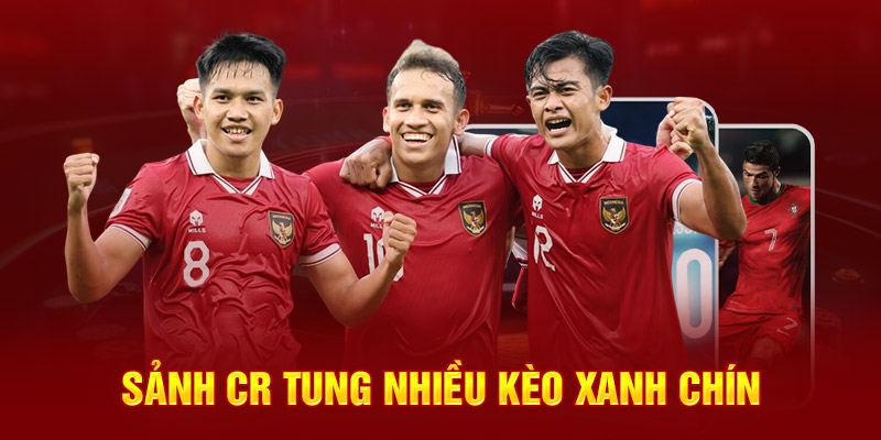Sảnh CR tung nhiều kèo xanh chín