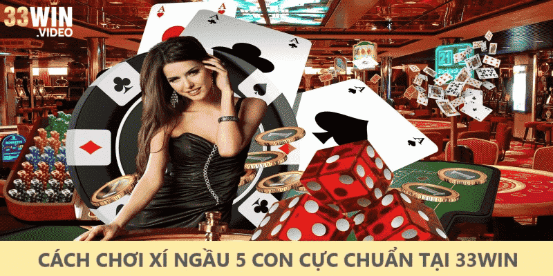 Mách bạn cách chơi xí ngầu 5 con cực chuẩn tại 33Win