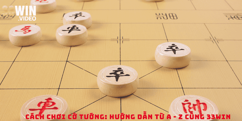 Cách Chơi Cờ Tướng: Hướng Dẫn Từ A - Z Cùng 33Win