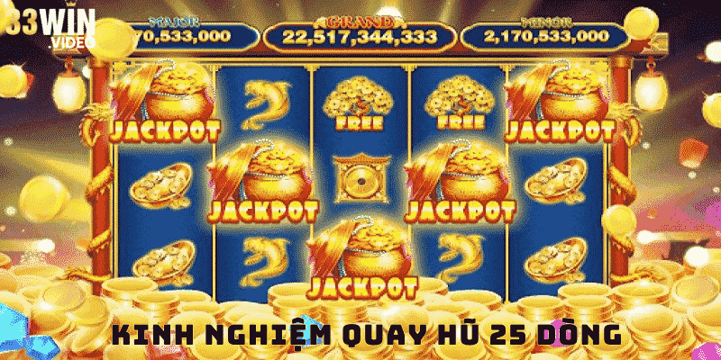 Kinh Nghiệm Quay Hũ 25 Dòng Từ 33win Dễ Đến Bất Ngờ 